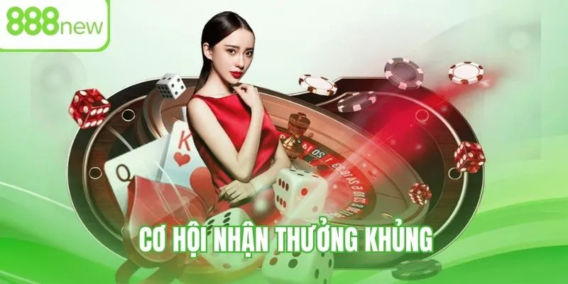 Cơ hội thưởng cực cao
